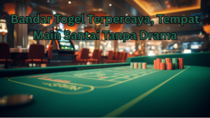 Bandar Togel Terpercaya, Tempat Main Santai Tanpa Drama